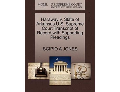 Livro Haraway V. State Of Arkansas U.s. Supreme Court Transcript Of Record With Supporting Pleadings De Scipio A Jones (inglês)