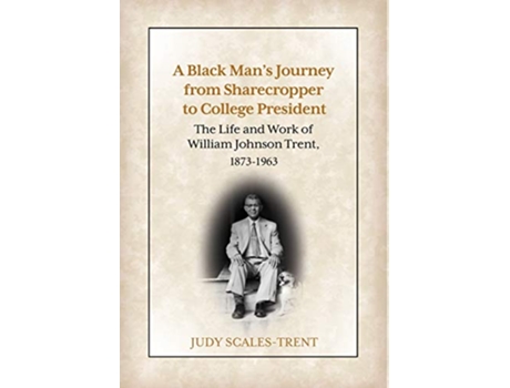 Livro A Black Mans Journey from Sharecropper to College President The Life and Work of William Johnson Trent 18731963 de Judy ScalesTrent (Inglês)