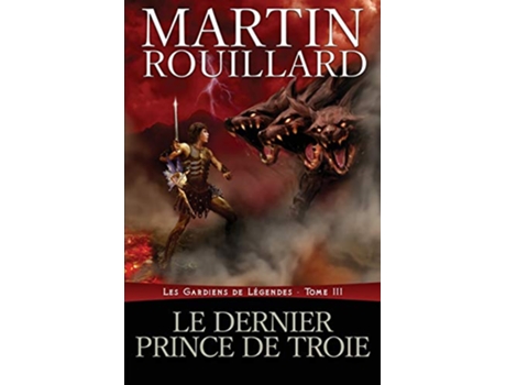Livro Le dernier prince de Troie Les Gardiens de Légendes Tome 3 3 French Edition de Martin Rouillard (Francês)