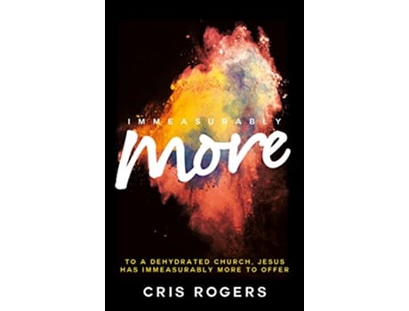 Livro Immeasurably More To a dehydrated church Jesus has immeasurably more to offer de Reverend Cris Rogers (Inglês)
