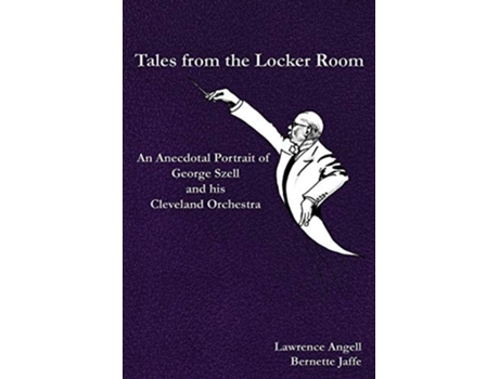 Livro Tales From The Locker Room An Anecdotal Portrait Of George Szell And His Cleveland Orchestra De Bernette Jaffe E Lawrence Angell (inglês)