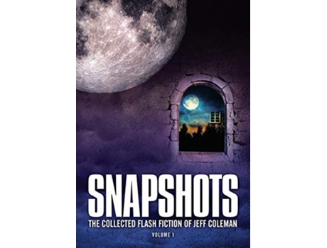 Livro Snapshots The Collected Flash Fiction Of Jeff Coleman, Volume 1 De Jeff Coleman (inglês)