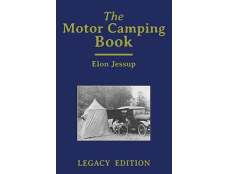 Livro The Motor Camping Book A Manual On Early Car Camping And Classic Recreational Travel De Elon Jessup (inglês)