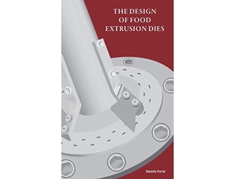 Livro The Design of Food Extrusion Dies de Dennis Forte (Inglês)