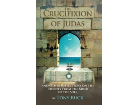 Livro The Crucifixion of Judas And other reflections on the journey from the mind to the soul de Tony Buck (Inglês)