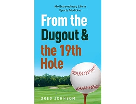 Livro From the Dugout and the 19th Hole My Extraordinary Life in Sports Medicine de Gregory Johnson (Inglês)