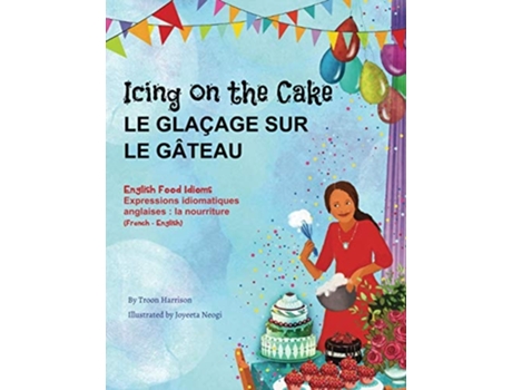 Livro Icing On The Cake - English Food Idioms Le Glaçage Sur Le Gâteau De Troon Harrison (inglês)