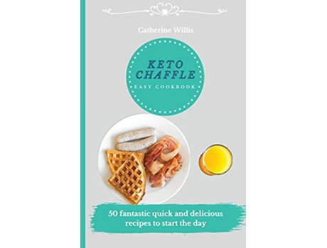 Livro Keto Chaffle Easy Cookbook 50 fantastic quick and delicious recipes to start the day de Catherine Willis (Inglês)