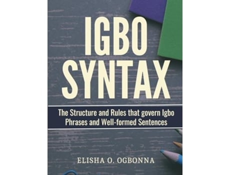 Livro Igbo Syntax The Structure and Rules that Govern Igbo Phrases and Well-formed Sentences de Elisha O Ogbonna (Inglês)