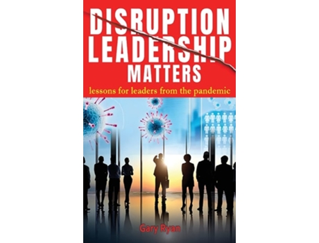Livro Disruption Leadership Matters Lessons For Leaders From The Pandemic De Gary Ryan (inglês - Capa Dura)
