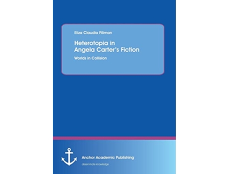 Livro Heterotopia in Angela Carters Fiction Worlds in Collision de Eliza Claudia Filimon (Inglês)