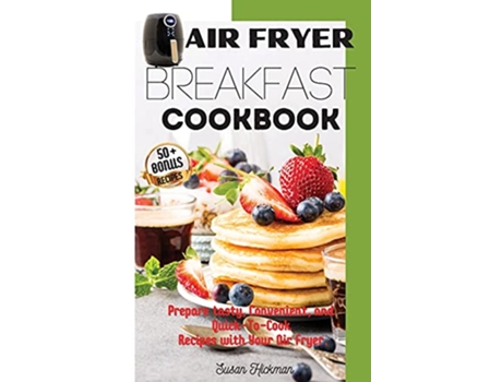 Livro Air Fryer Breakfast Cookbook Prepare tasty Convenient and QuickToCook Recipes with Your Air Fryer de Susan Hickman (Inglês)