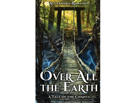 Livro Over All the Earth The Tales of the Chants de Alexandra Rowland (Inglês)