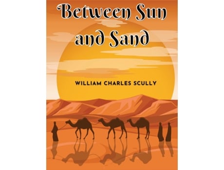 Livro Between Sun and Sand A Tale of an African Desert de William Charles Scully (Inglês)