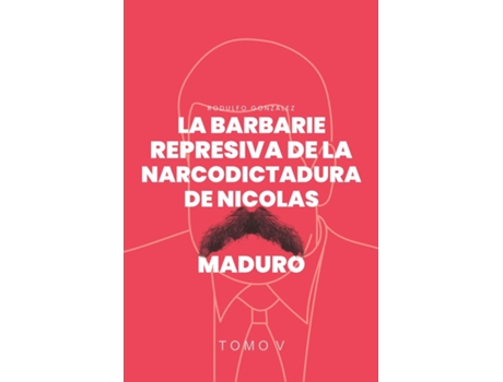 Livro La Barbarie Represiva de la Narcodictadura de Nicolás Maduro Tomo V de Rodulfo Gonzalez (Inglês)