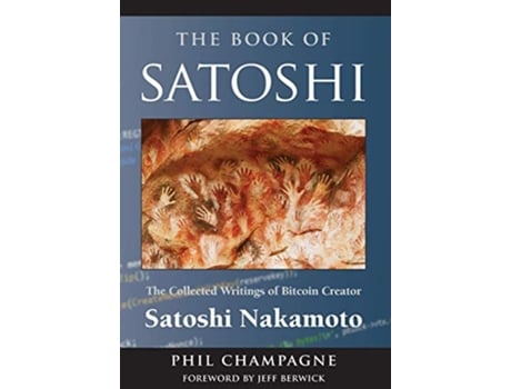 Livro The Book of Satoshi The Collected Writings of Bitcoin Creator Satoshi Nakamoto de Phil Champagne (Inglês)