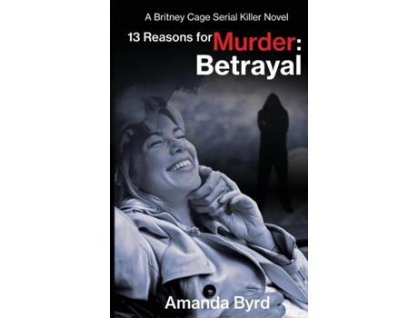 Livro 13 Reasons For Murder Betrayal A Britney Cage Serial Killer Novel De Amanda Byrd (inglês)