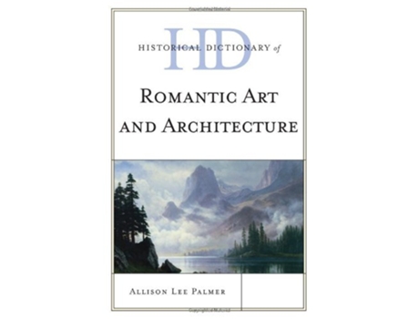 Livro Historical Dictionary of Romantic Art and Architecture Historical Dictionaries of Literature and the Arts de Allison Lee Palmer (Inglês)