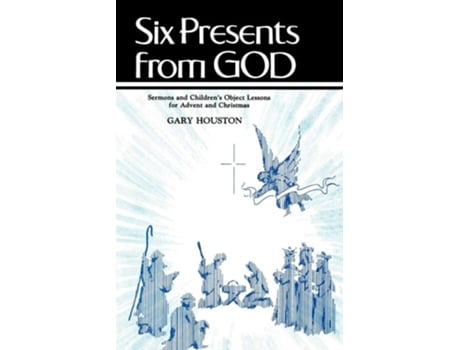 Livro Six Presents From God Sermons And Childrens Object Lessons For Advent And Christmas De Gary Houston (inglês)