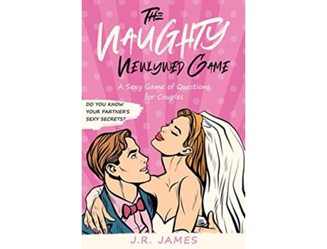 Livro The Naughty Newlywed Game A Sexy Game of Questions for Couples Hot and Sexy Games de JR James (Inglês)