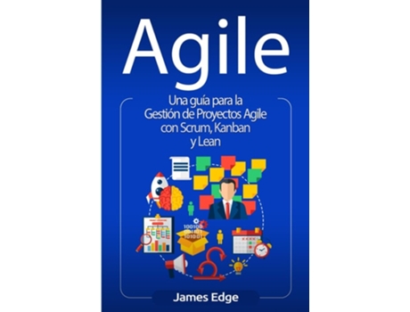 Livro Agile Una Guía Para La Gestión De Proyectos Agile Con Scrum, Kanban Y Lean De James Edge (espanhol)