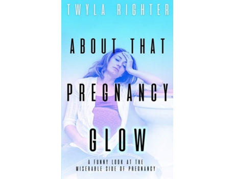 Livro About That Pregnancy Glow De Twyla Righter (inglês)
