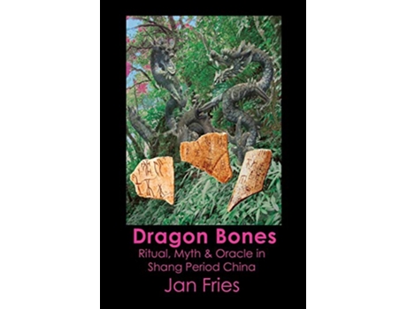 Livro Dragon Bones Ritual Myth and Oracle in Shang Period China de Jan Fries (Inglês)
