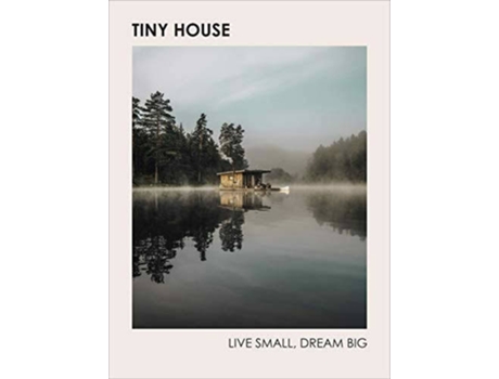 Livro Tiny House: Live Small Dream Big de Brent Heavener