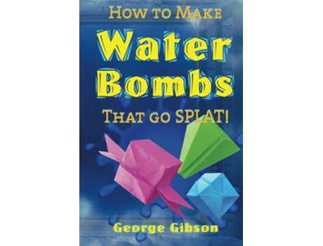 Livro How to Make Water Bombs that go SPLAT Fold Five Easy Origami Water Bombs de George Gibson (Inglês)