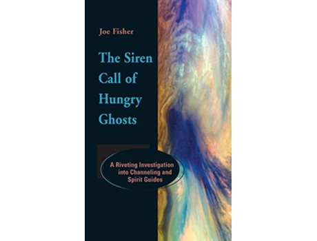 Livro The Siren Call of Hungry Ghosts A Riveting Investigation Into Channeling and Spirit Guides de Joe Fisher (Inglês - Capa Dura)