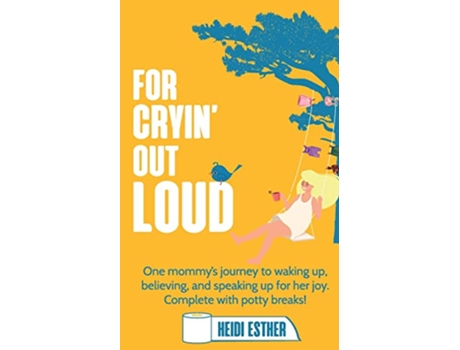 Livro For Cryin Out Loud One mommy’s journey to waking up believing in and speaking up for her joy Complete with potty breaks de Heidi Esther (Inglês)