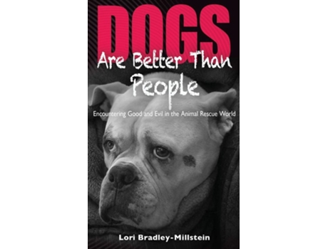 Livro Dogs Are Better Than People Encountering Good And Evil In The Animal Rescue World De Lori Bradley-millstein (inglês - Capa Dura)