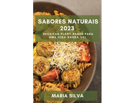 Livro Sabores Naturais 2023 Receitas Plant-Based para uma Vida Sauda vel de Maria Silva (Inglês)