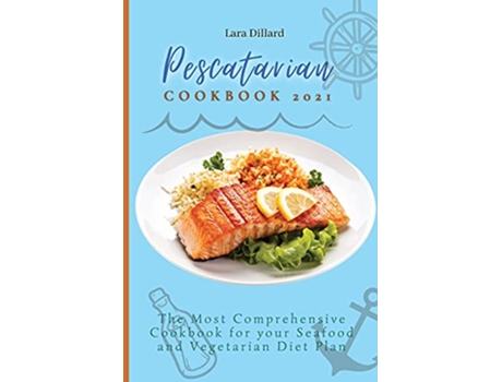 Livro Pescatarian Cookbook 2021 The Most Comprehensive Cookbook for your Seafood and Vegetarian Diet Plan de Lara Dillard (Inglês)