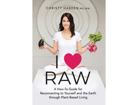 Livro I Raw A How-to Guide For Reconnecting To Yourself And The Earth Through Plant-based Living De Christy Harden (inglês - Capa Dura)