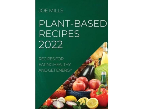 Livro Plant-based Recipes 2022 Recipes For Eating Healthy And Get Energy De Joe Mills (inglês)