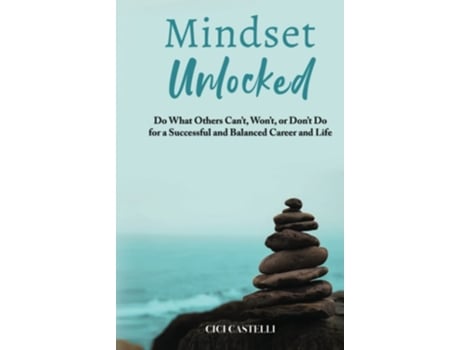 Livro Mindset Unlocked Do What Others Cant, Wont, Or Dont Do For A Successful And Balanced Career, And Life De Cici Castelli (inglês - Capa Dura)