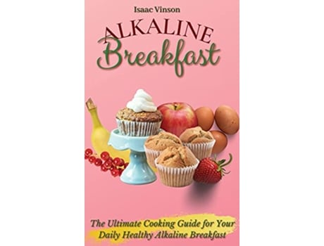 Livro Alkaline Breakfast The Ultimate Guide for Your Daily Healthy Alkaline Breakfast de Isaac Vinson (Inglês)
