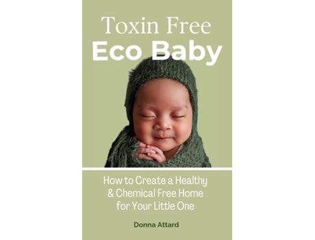 Livro Toxin Free Eco Baby How to Create a Healthy amp Chemical Free Home for Your Little One de Donna Attard (Inglês)