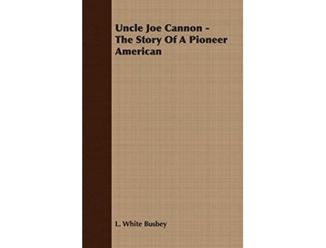 Livro Uncle Joe Cannon The Story Of A Pioneer American de L White Busbey (Inglês)