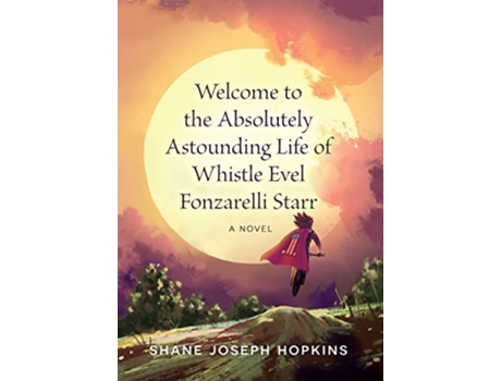 Livro Welcome to the Absolutely Astounding Life of Whistle Evel Fonzarelli Starr de Shane Joseph Hopkins (Inglês - Capa Dura)