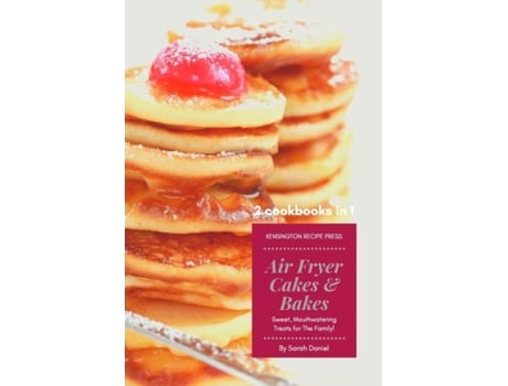Livro Air Fryer Cakes And Bakes 2 Cookbooks In 1 Sweet, Mouthwatering Treats For The Family! De Sarah Daniel (inglês)