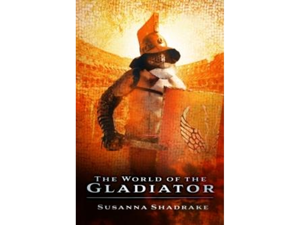 Livro The World Of The Gladiator De Susanna Shadrake (inglês)