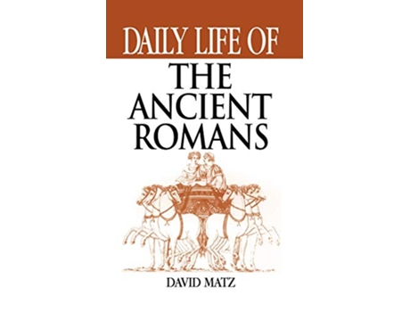 Livro Daily Life of the Ancient Romans de David Matz (Inglês - Capa Dura)