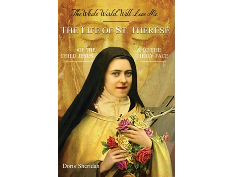 Livro The Whole World Will Love Me The Life of St. Therese of the Child Jesus and of the Holy Face de Doris Sheridan (Inglês)