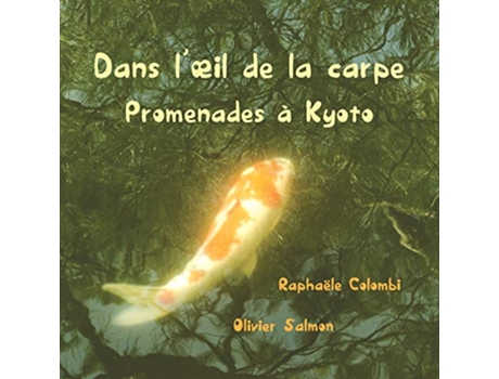 Livro Dans lœil de la carpe Promenades à Kyoto French Edition de Raphaële Colombi Olivier Salmon (Francês)