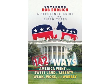 Livro 142 Ways America Went from Sweet Land of Liberty to Weak, Woke, and Wobbly A Reference Guide to the Biden Years de Bob Ehrlich (Inglês)