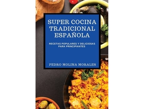 Livro Super Cocina Tradicional Española Recetas Populares Y Deliciosas Para Principiantes De Pedro Molina Morales (espanhol)