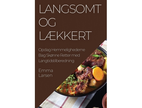 Livro Langsomt og Lækkert Opdag Hemmelighederne Bag Skønne Retter med Langtidstilberedning de Emma Larsen (Inglês)
