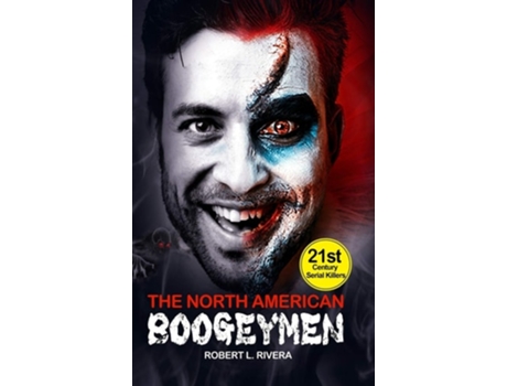 Livro The North American Boogeymen Profiling The Scariest 21st Century Serial Killers De Robert L Rivera (inglês - Capa Dura)